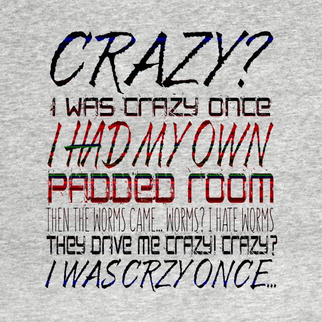 Crazy? I Was Crazy Once. I Had My Own Padded Room. Then The Worms  Came...Worms? I Hate Worms. They Drive Me Crazy! Crazy? I Was Crzy Once... by VintageArtwork